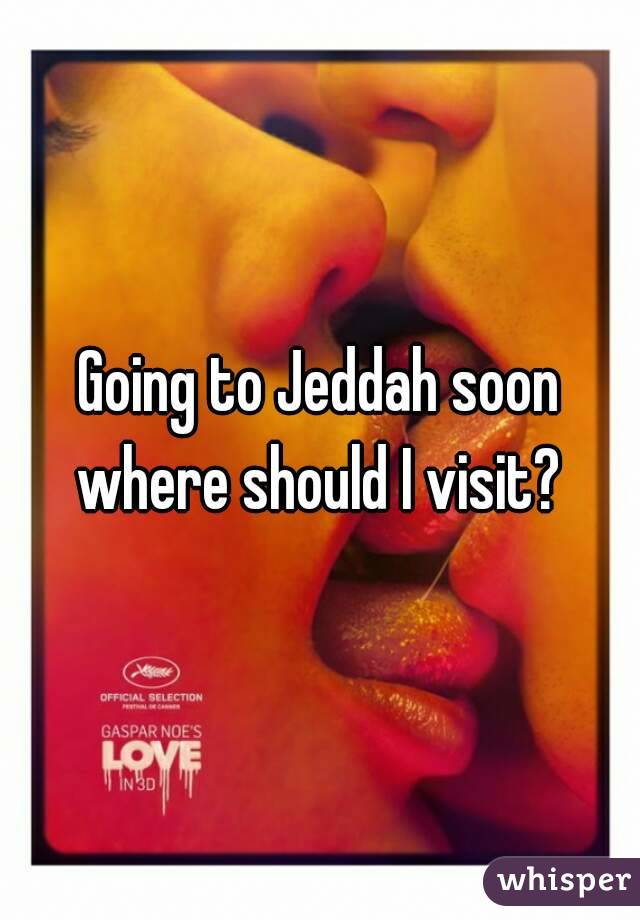Going to Jeddah soon where should I visit? 
