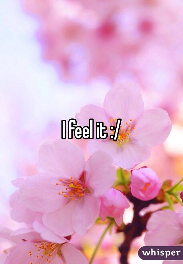 I feel it :/
