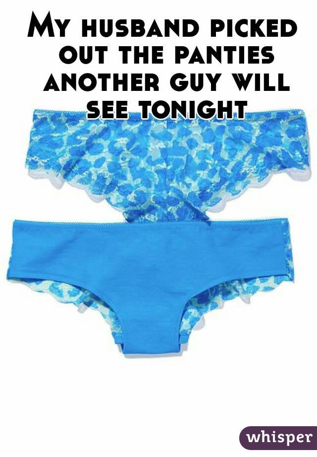 My husband picked out the panties another guy will see tonight