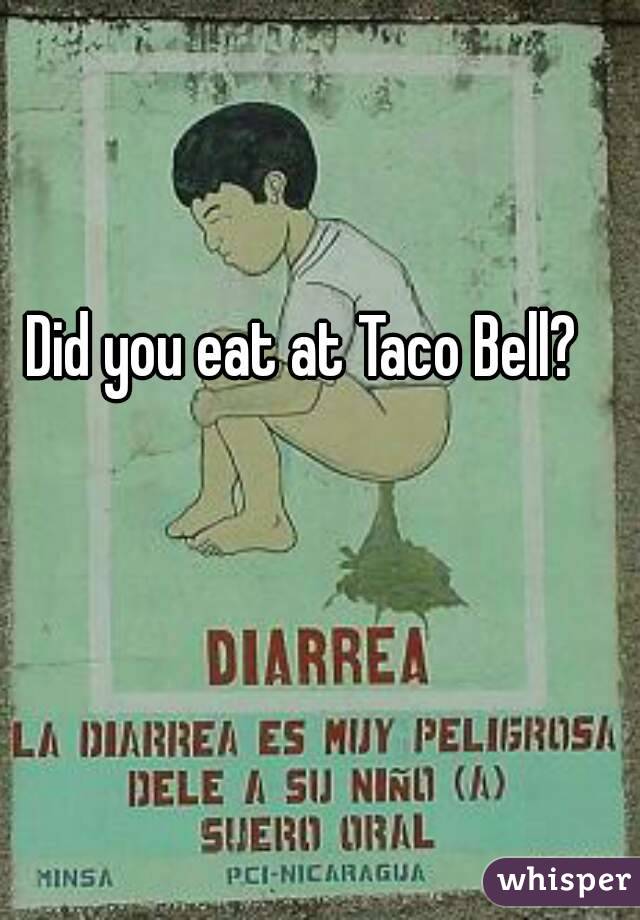 Did you eat at Taco Bell?