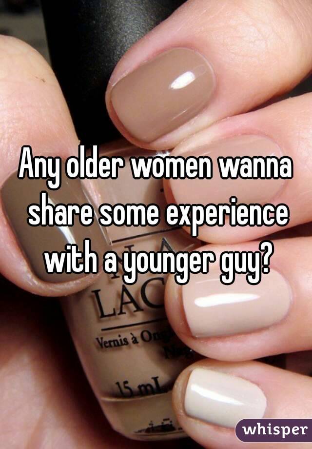 Any older women wanna share some experience with a younger guy?