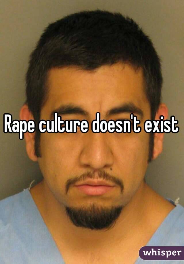 Rape culture doesn't exist