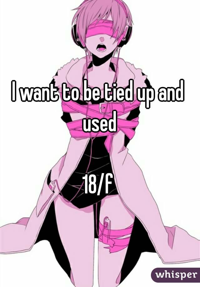 I want to be tied up and used

18/f