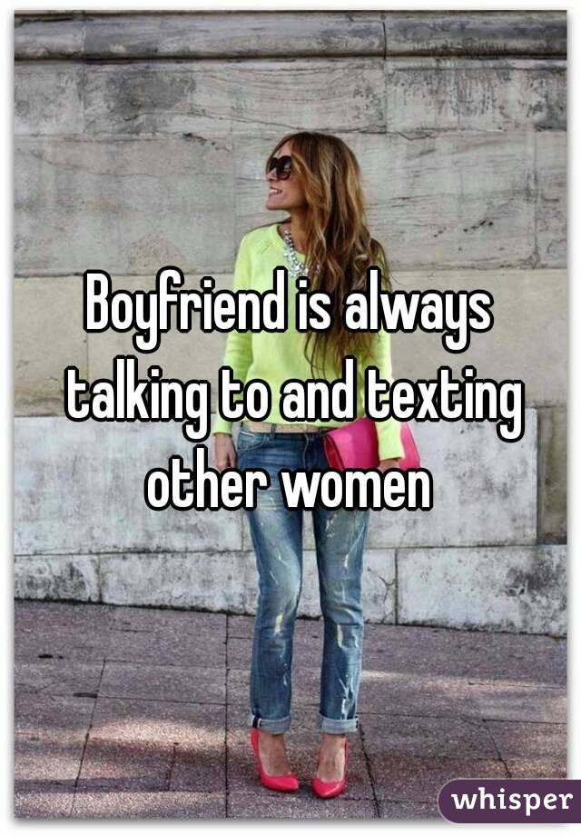 Boyfriend is always talking to and texting other women 