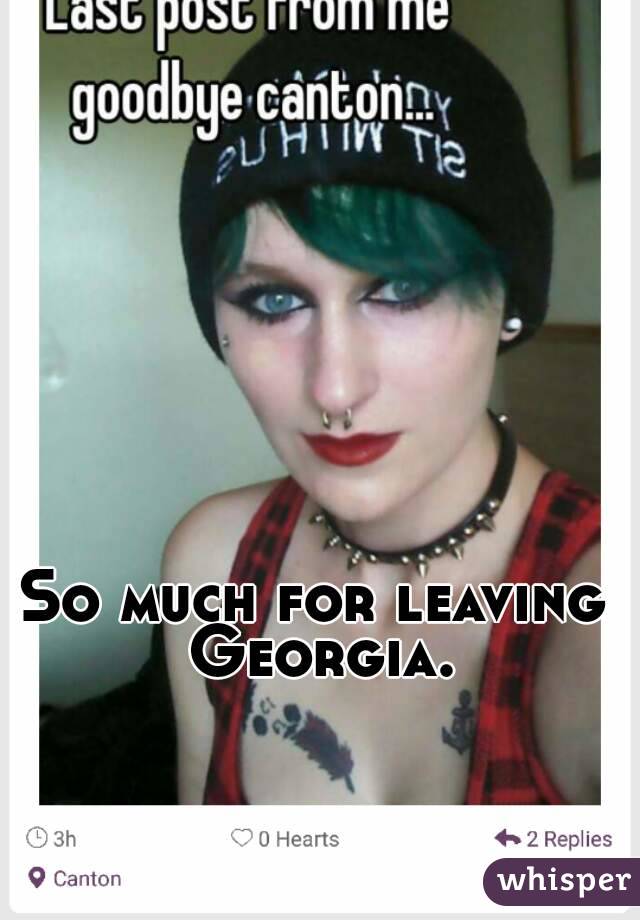 So much for leaving Georgia.