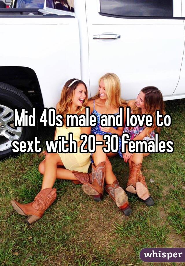 Mid 40s male and love to sext with 20-30 females