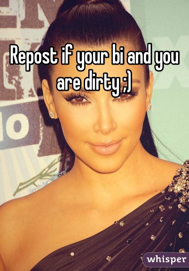 Repost if your bi and you are dirty ;)