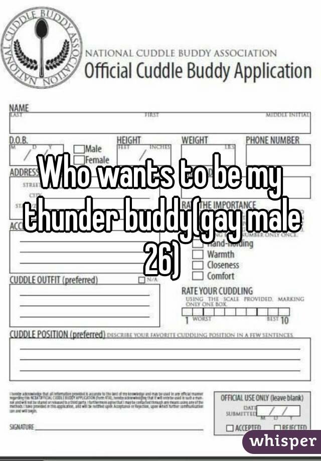 Who wants to be my thunder buddy(gay male 26)