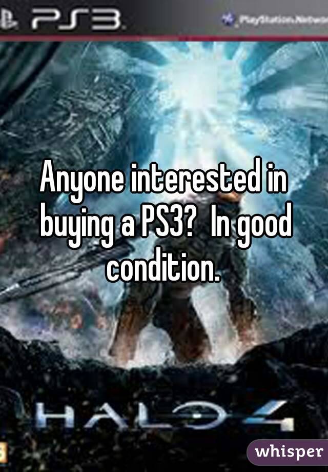 Anyone interested in buying a PS3?  In good condition. 