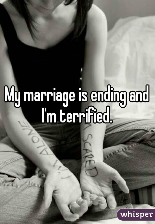 My marriage is ending and I'm terrified. 