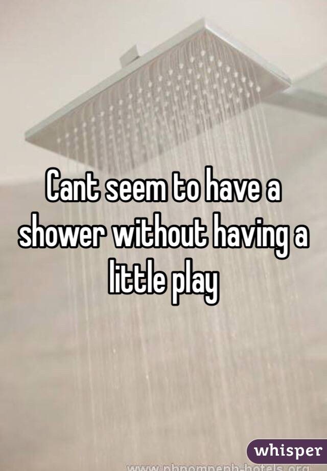 Cant seem to have a shower without having a little play