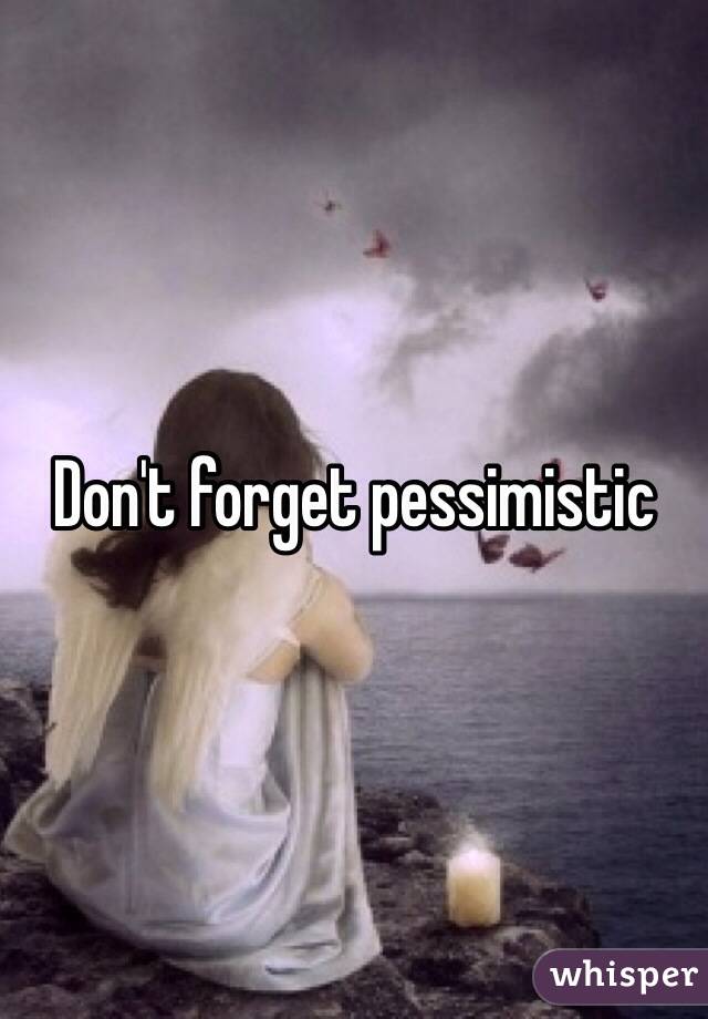 Don't forget pessimistic