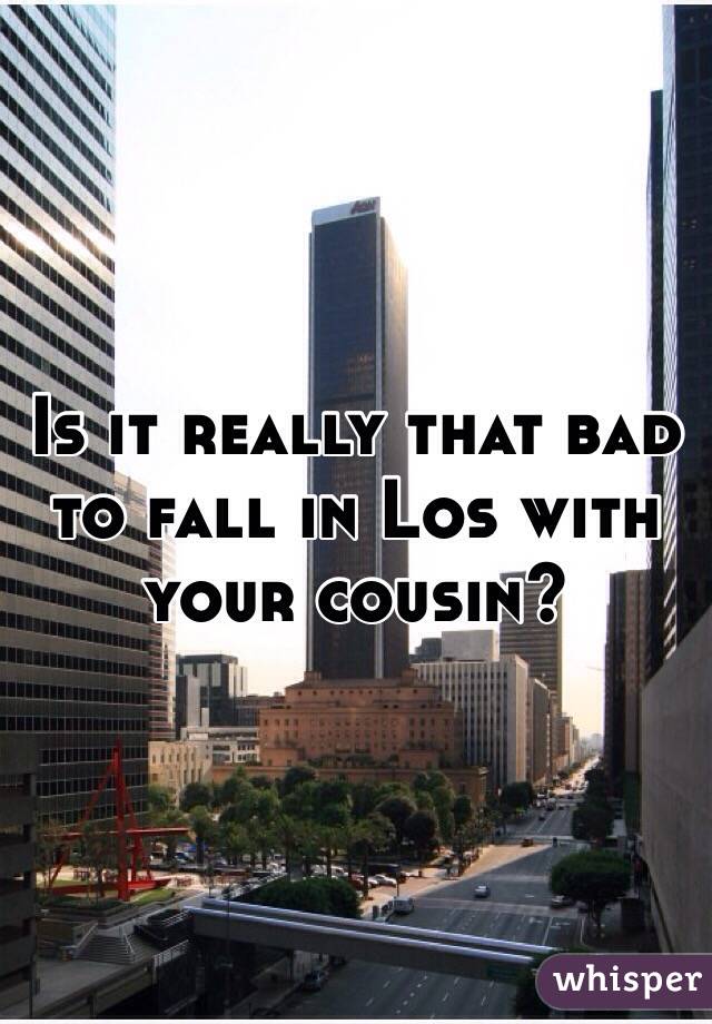 Is it really that bad to fall in Los with your cousin?