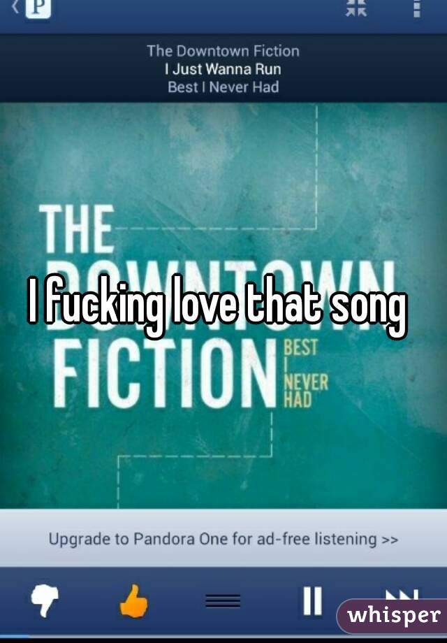 I fucking love that song 