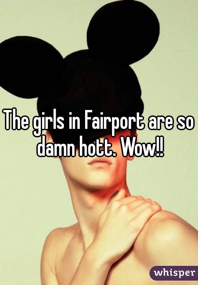 The girls in Fairport are so damn hott. Wow!!