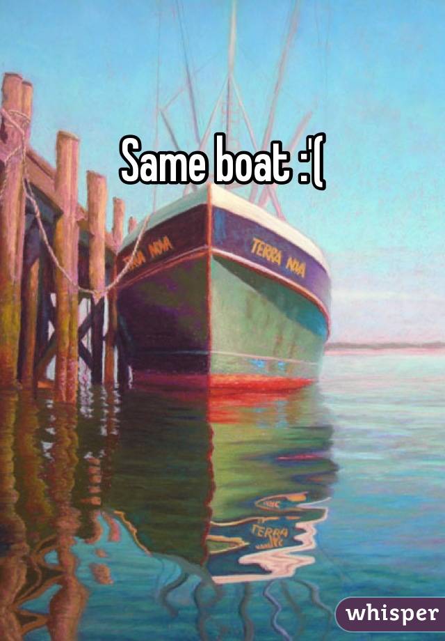 Same boat :'(