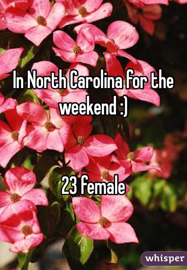 In North Carolina for the weekend :)


23 female