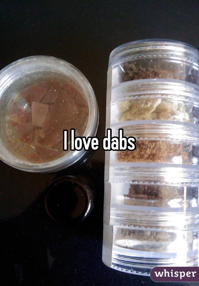 I love dabs