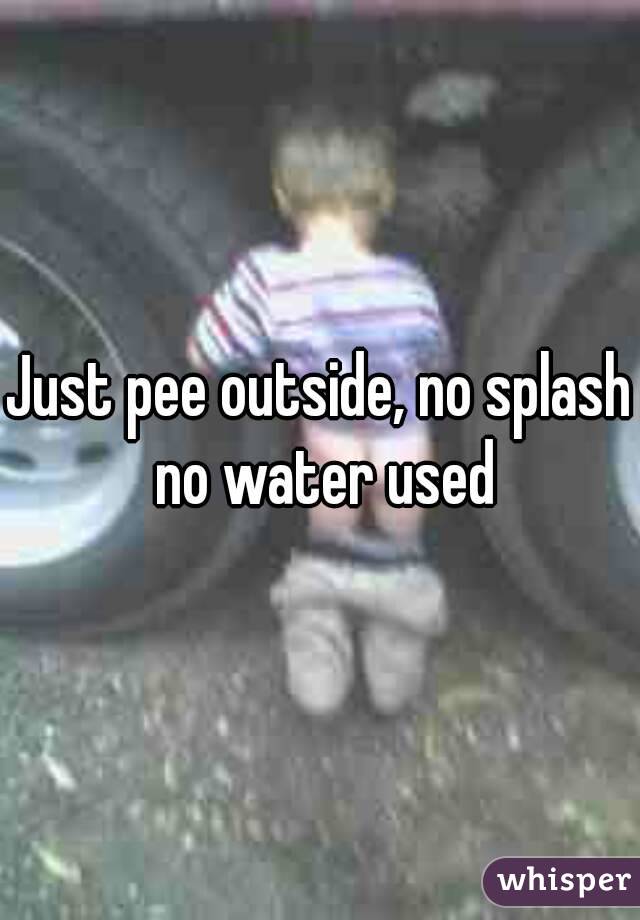Just pee outside, no splash no water used
