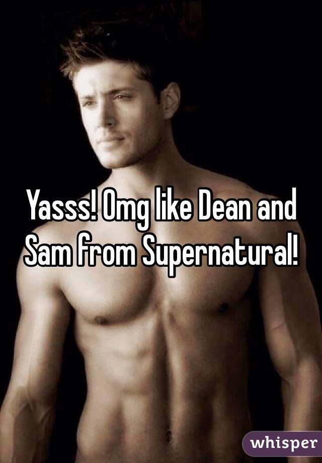 Yasss! Omg like Dean and Sam from Supernatural!