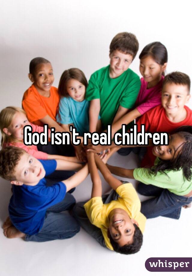 God isn't real children