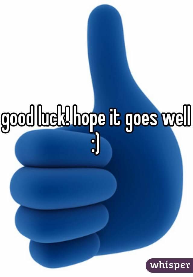 good luck! hope it goes well :)