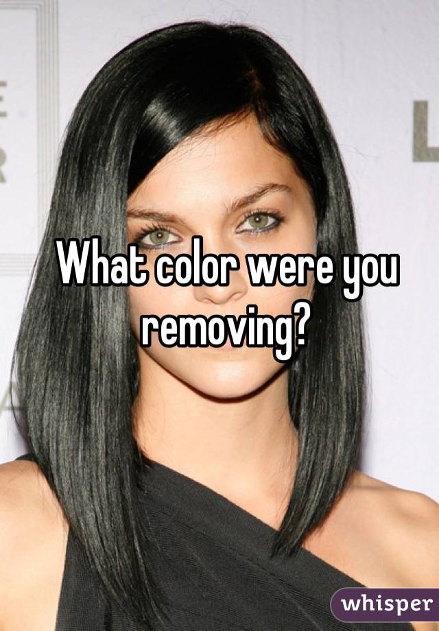 What color were you removing?