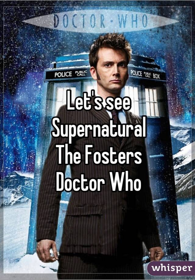 Let's see
Supernatural 
The Fosters
Doctor Who

