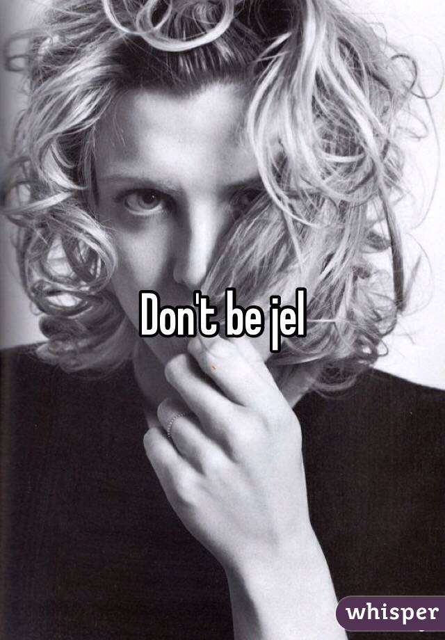 Don't be jel