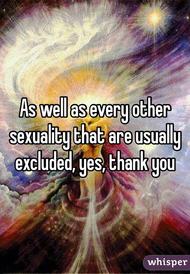As well as every other sexuality that are usually excluded, yes, thank you