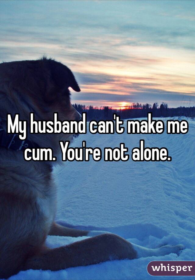 My husband can't make me cum. You're not alone. 
