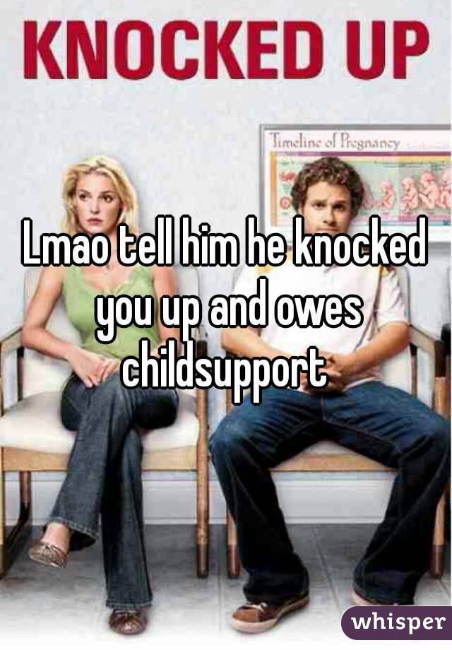 Lmao tell him he knocked you up and owes childsupport 