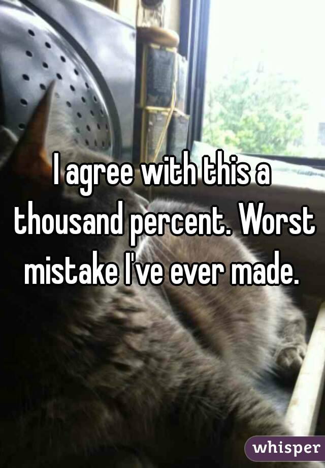 I agree with this a thousand percent. Worst mistake I've ever made. 