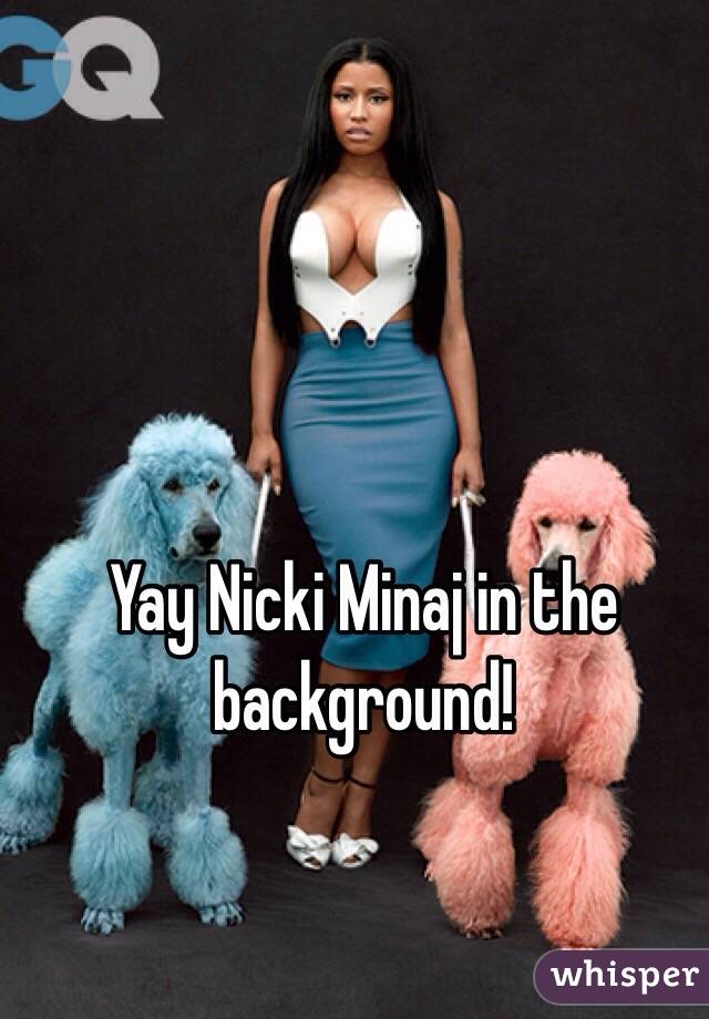 Yay Nicki Minaj in the background! 