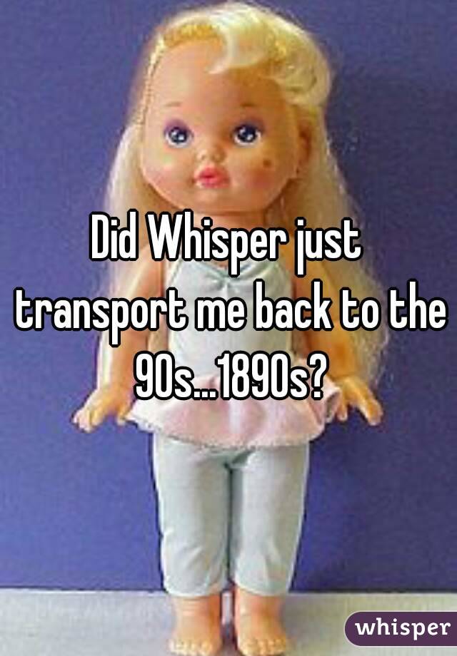 Did Whisper just transport me back to the 90s...1890s?