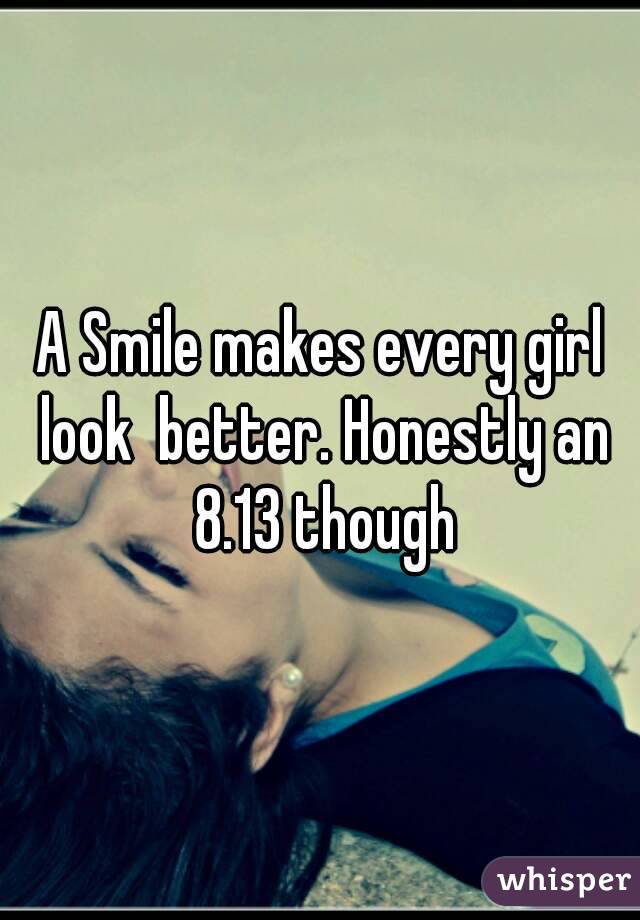 A Smile makes every girl look  better. Honestly an 8.13 though