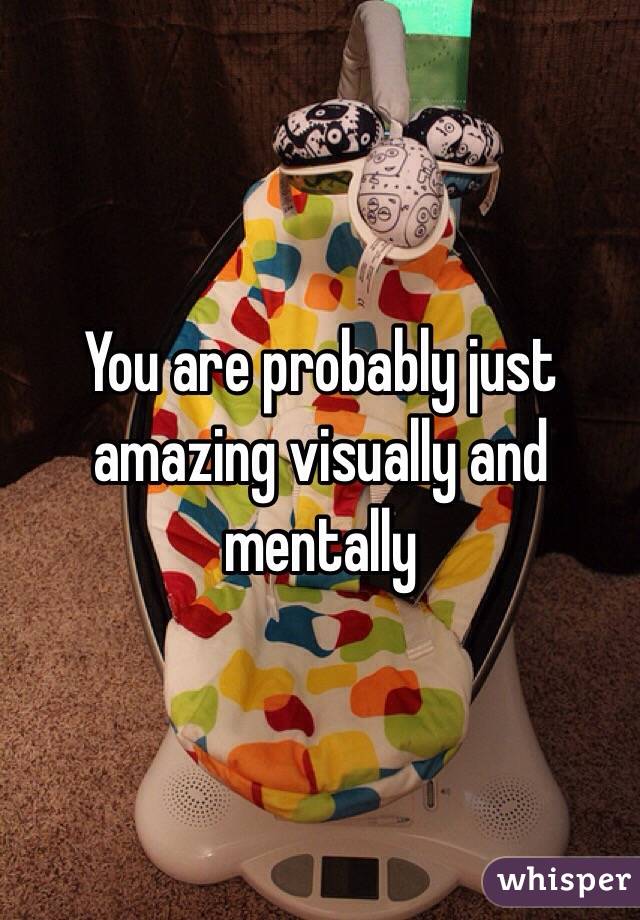 You are probably just amazing visually and mentally