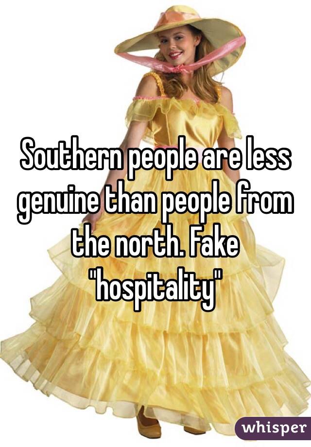 Southern people are less genuine than people from the north. Fake "hospitality"