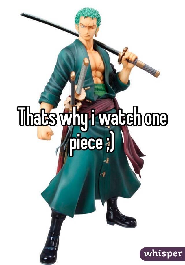 Thats why i watch one piece ;)
