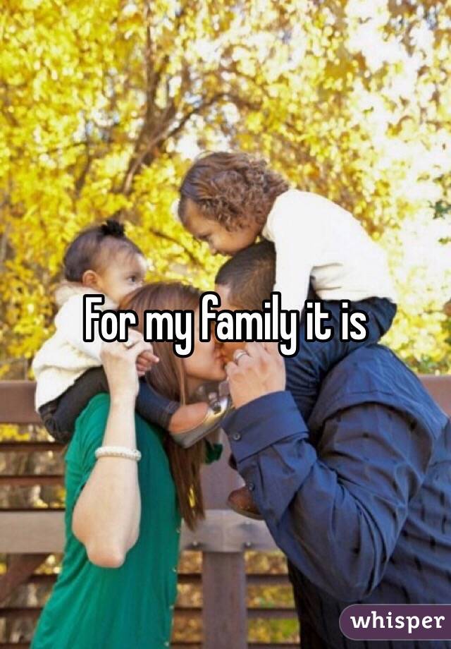 For my family it is