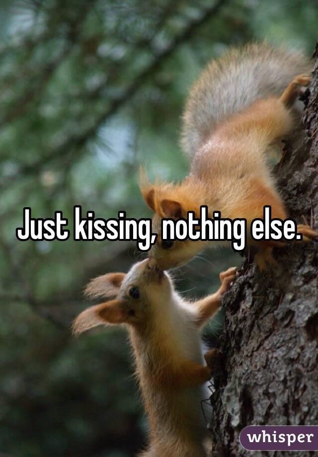 Just kissing, nothing else.