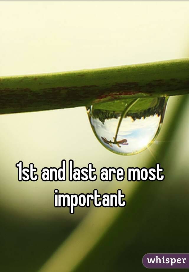 1st and last are most important 