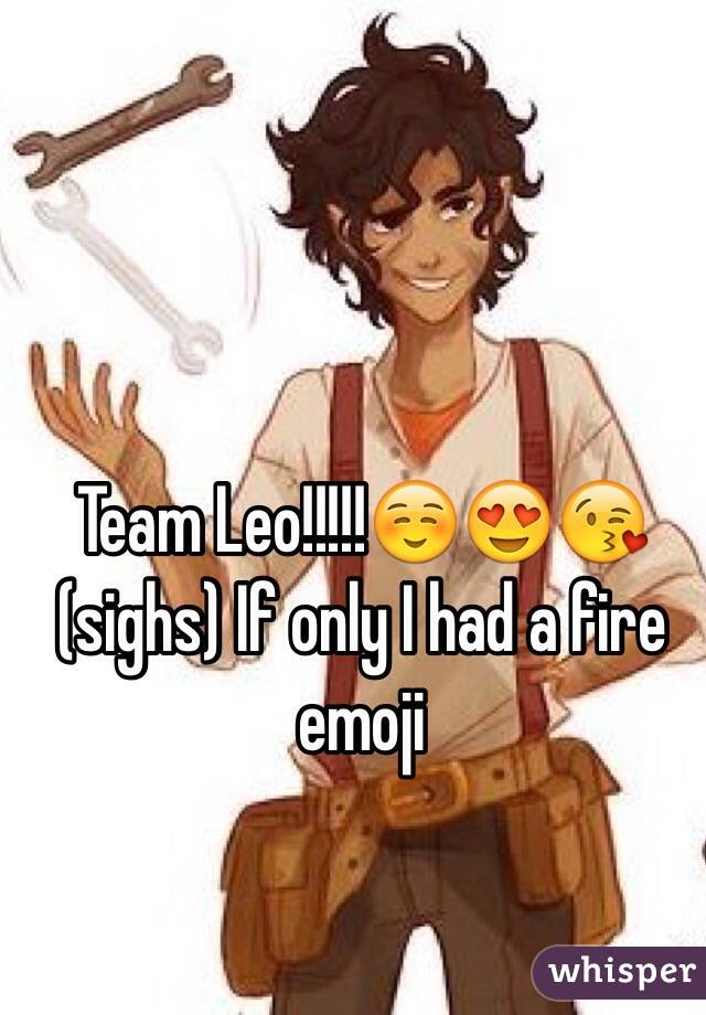 Team Leo!!!!!☺️😍😘 (sighs) If only I had a fire emoji