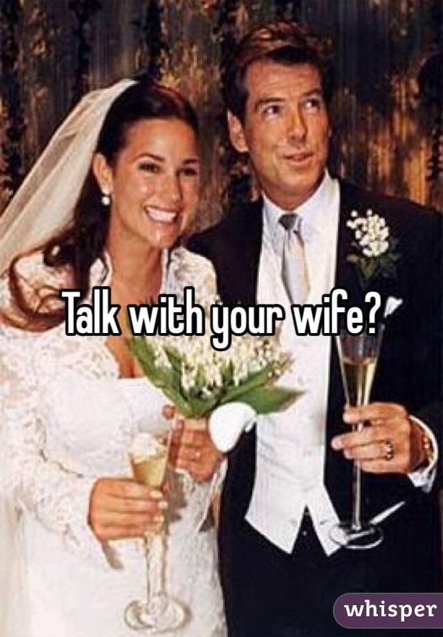 Talk with your wife? 
