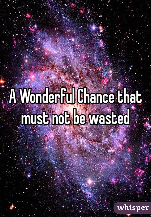 A Wonderful Chance that must not be wasted