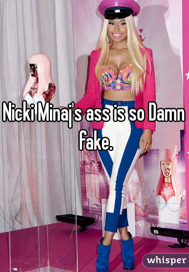 Nicki Minaj's ass is so Damn fake.