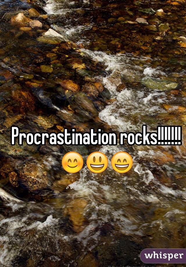 Procrastination rocks!!!!!!!😊😃😄