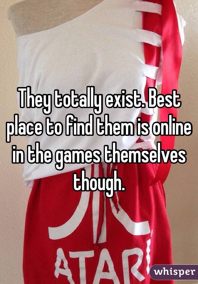 They totally exist. Best place to find them is online in the games themselves though. 