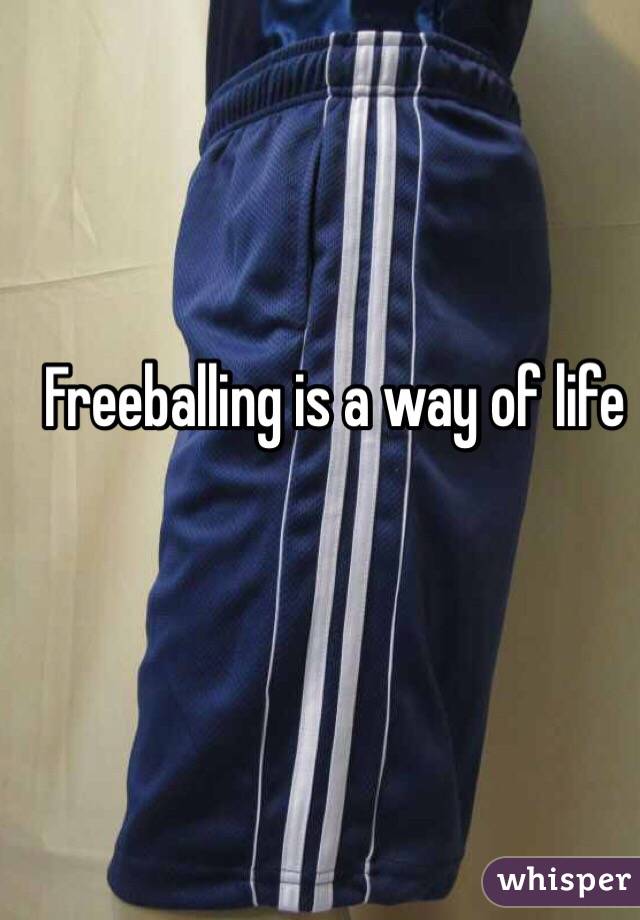 Freeballing is a way of life