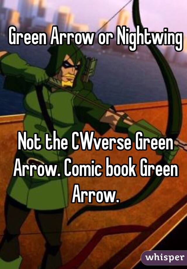 Green Arrow or Nightwing



Not the CWverse Green Arrow. Comic book Green Arrow.